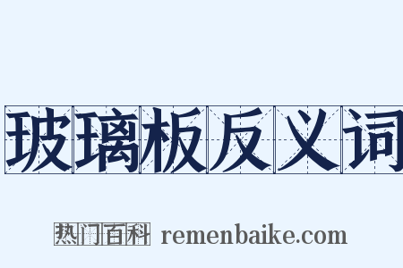玻璃板反义词是什么意思的图片